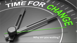 Why	
  are	
  you	
  waiKng?	
  
 