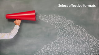 Select	
  eﬀecKve	
  formats	
  
 