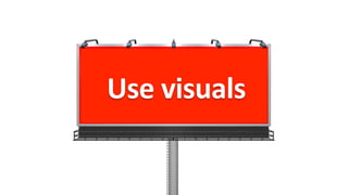 Use	
  visuals	
  
Use	
  visuals	
  
 