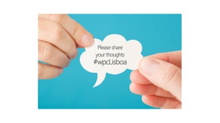 Please share
your thoughts
#wpcLisboa
 