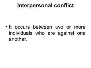 Interpersonal conflict It occurs between two or more individuals who are against one another. 