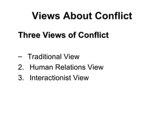 Views About Conflict Three Views of Conflict Traditional View 2.  Human Relations View 3.  Interactionist View 