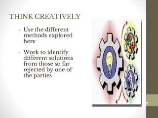 THINK CREATIVELY
• Use the different
methods explored
here
• Work to identify
different solutions
from those so far
rejected by one of
the parties
127
Date00.00.00Dr.Sarma-Conflictmanagement
127
 