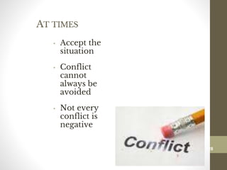 AT TIMES
• Accept the
situation
• Conflict
cannot
always be
avoided
• Not every
conflict is
negative
128
Date00.00.00Dr.Sarma-Conflictmanagement
128
 