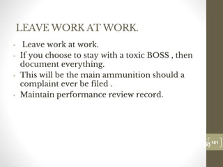 LEAVE WORK AT WORK.
• Leave work at work.
• If you choose to stay with a toxic BOSS , then
document everything.
• This will be the main ammunition should a
complaint ever be filed .
• Maintain performance review record.
161
Date00.00.00
161
Dr.Sarma-Conflictmanagement
 
