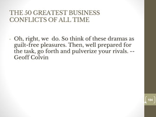 THE 50 GREATEST BUSINESS
CONFLICTS OF ALL TIME
• Oh, right, we do. So think of these dramas as
guilt-free pleasures. Then, well prepared for
the task, go forth and pulverize your rivals. --
Geoff Colvin
184
Date00.00.00
184
Dr.Sarma-Conflictmanagement
 