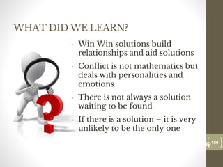 WHAT DID WE LEARN?
• Win Win solutions build
relationships and aid solutions
• Conflict is not mathematics but
deals with personalities and
emotions
• There is not always a solution
waiting to be found
• If there is a solution – it is very
unlikely to be the only one
189
Date00.00.00
189
Dr.Sarma-Conflictmanagement
 