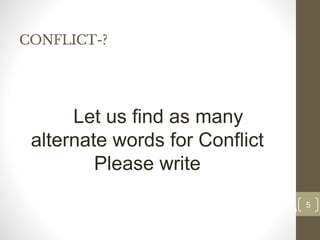 CONFLICT-?
5
Date00.00.00
5
Dr.Sarma-Conflictmanagement
Let us find as many
alternate words for Conflict
Please write
 