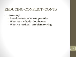 REDUCING CONFLICT (CONT.)
• Summary
● Lose-lose methods: compromise
● Win-lose methods: dominance
● Win-win methods: problem solving
77
Date00.00.00
77
Dr.Sarma-Conflictmanagement
 