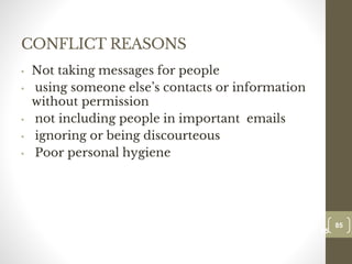 CONFLICT REASONS
• Not taking messages for people
• using someone else’s contacts or information
without permission
• not including people in important emails
• ignoring or being discourteous
• Poor personal hygiene
85
Date00.00.00
85
Dr.Sarma-Conflictmanagement
 