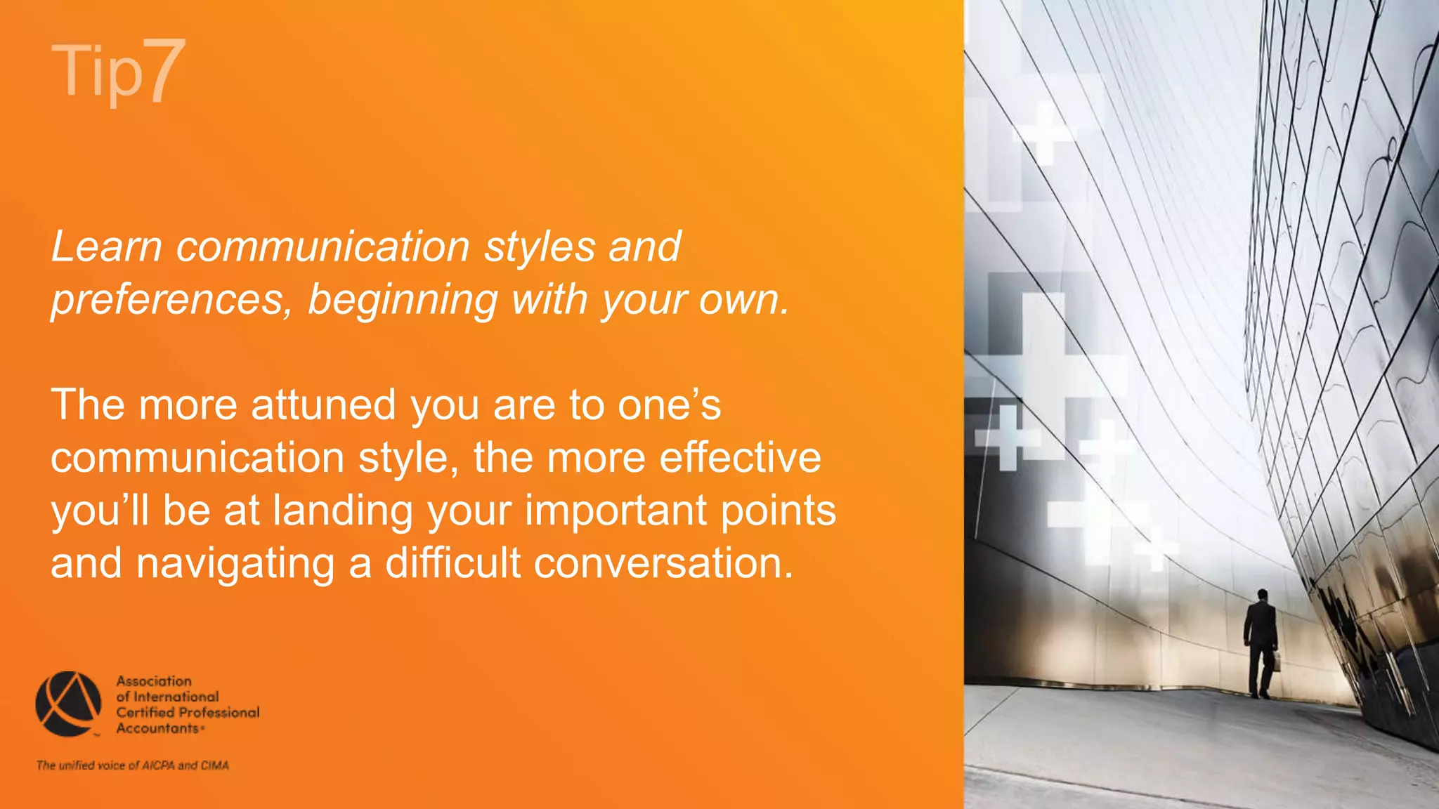 Learn communication styles and
preferences, beginning with your own.
The more attuned you are to one’s
communication style, the more effective
you’ll be at landing your important points
and navigating a difficult conversation.
 