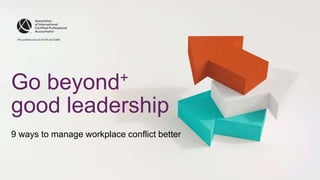 “
Go beyond+
good leadership
9 ways to manage workplace conflict better
 