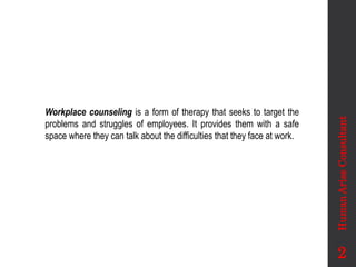 Workplace counseling is a form of therapy that seeks to target the
problems and struggles of employees. It provides them with a safe
space where they can talk about the difficulties that they face at work.
Human
Arise
Consultant
2
 