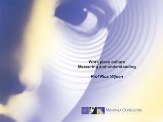 Work place culture
Measuring and understanding
Prof Rica Viljoen

 