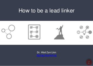 How to be a lead linker
Dr. Htet Zan Linn
ZigZag.Marketing
 