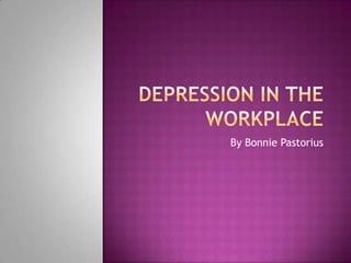 Depression in the Workplace By Bonnie Pastorius 