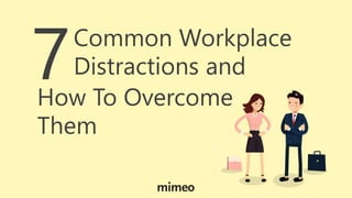 7Common Workplace
Distractions and
How To Overcome
Them
 