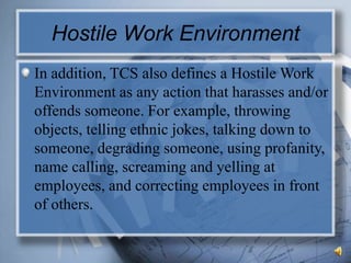 Hostile Work Environment<br />In addition, TCS also defines a Hostile Work Environment as any action that harasses and/or ...