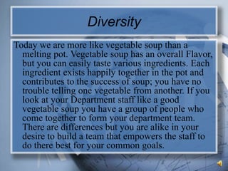 Diversity<br />Today we are more like vegetable soup than a melting pot. Vegetable soup has an overall Flavor, but you can...
