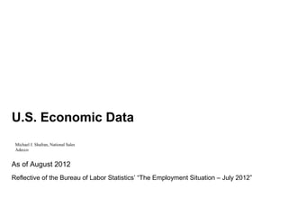 U.S. Economic Data
 Michael J. Shafran, National Sales
 Adecco


As of August 2012
Reflective of the Bureau of Labor Statistics’ “The Employment Situation – July 2012”
 