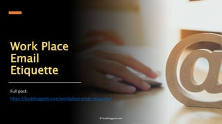 Work Place
Email
Etiquette
Full post:
https://buddinggeek.com/workplace-email-etiquette/
© buddinggeek.com
 