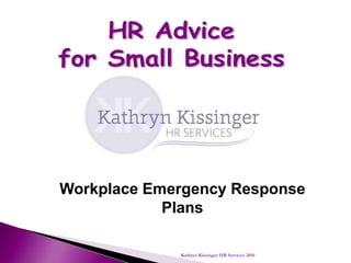 Kathryn Kissinger HR Services 2016
Workplace Emergency Response
Plans
 