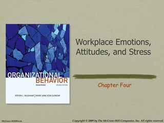 Workplace Emotions,
                      Attitudes, and Stress


                                        Chapter Four




McGraw-Hill/Irwin   Copyright © 2009 by The McGraw-Hill Companies, Inc. All rights reserved.
 