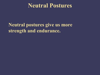 Neutral Postures


Neutral postures give us more
strength and endurance.
 