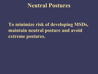 Neutral Postures


To minimize risk of developing MSDs,
maintain neutral posture and avoid
extreme postures.
 