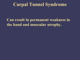 Carpal Tunnel Syndrome


Can result in permanent weakness in
the hand and muscular atrophy.
 