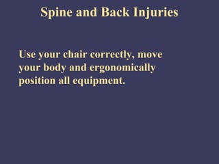 Spine and Back Injuries


Use your chair correctly, move
your body and ergonomically
position all equipment.
 