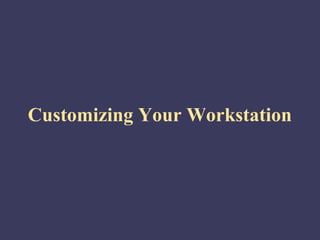 Customizing Your Workstation
 
