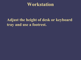 Workstation


Adjust the height of desk or keyboard
tray and use a footrest.
 