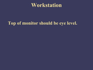 Workstation


Top of monitor should be eye level.
 