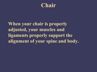 Chair


When your chair is properly
adjusted, your muscles and
ligaments properly support the
alignment of your spine and body.
 