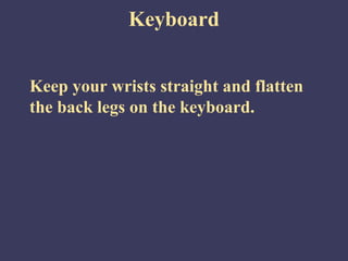 Keyboard


Keep your wrists straight and flatten
the back legs on the keyboard.
 