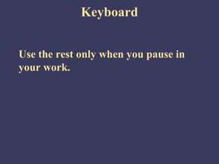 Keyboard


Use the rest only when you pause in
your work.
 