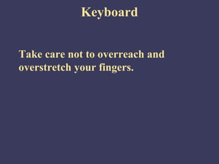 Keyboard


Take care not to overreach and
overstretch your fingers.
 