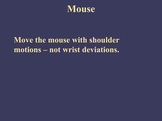 Mouse


Move the mouse with shoulder
motions – not wrist deviations.
 