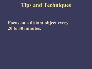 Tips and Techniques


Focus on a distant object every
20 to 30 minutes.
 