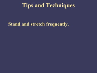 Tips and Techniques


Stand and stretch frequently.
 