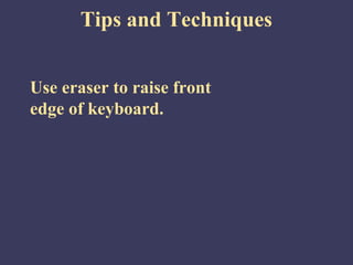 Tips and Techniques


Use eraser to raise front
edge of keyboard.
 