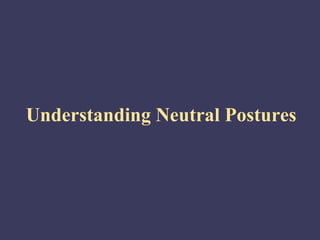 Understanding Neutral Postures
 