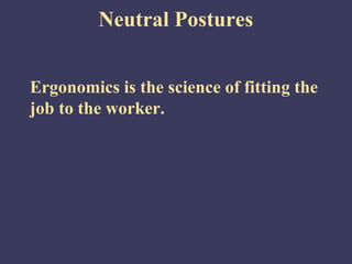 Neutral Postures


Ergonomics is the science of fitting the
job to the worker.
 