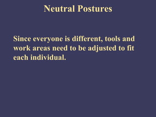 Neutral Postures


Since everyone is different, tools and
work areas need to be adjusted to fit
each individual.
 