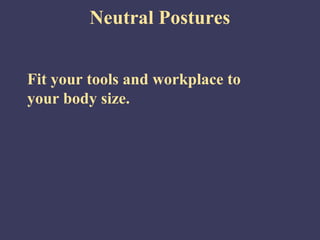 Neutral Postures


Fit your tools and workplace to
your body size.
 