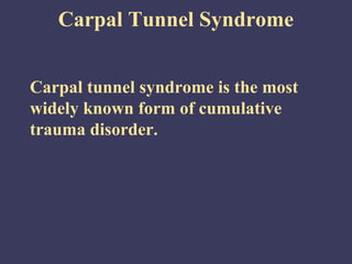 Carpal Tunnel Syndrome


Carpal tunnel syndrome is the most
widely known form of cumulative
trauma disorder.
 