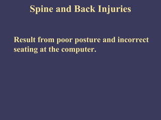 Spine and Back Injuries


Result from poor posture and incorrect
seating at the computer.
 