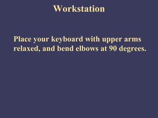 Workstation


Place your keyboard with upper arms
relaxed, and bend elbows at 90 degrees.
 
