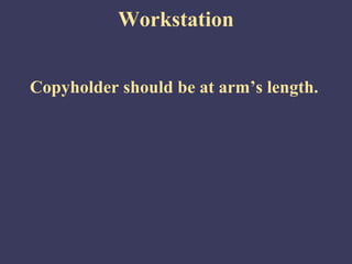 Workstation


Copyholder should be at arm’s length.
 